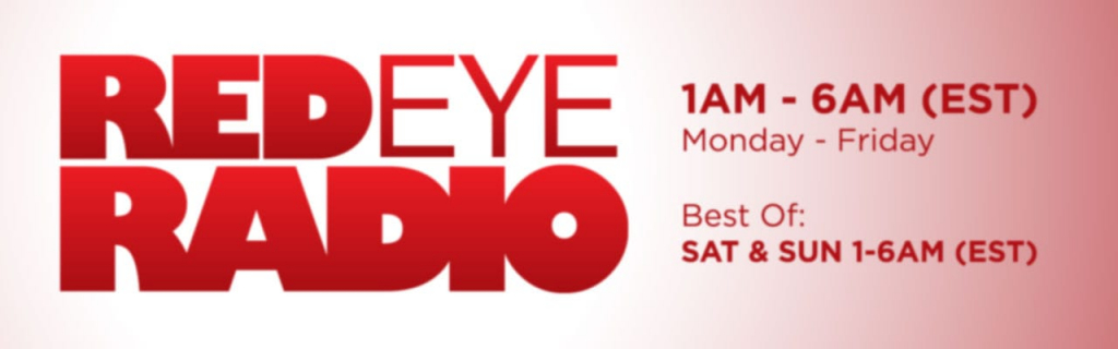 Red Eye Radio / 1AM - 6AM (EST) Monday-Friday / Best Of Saturday & Sunday 1AM-6AM (EST)